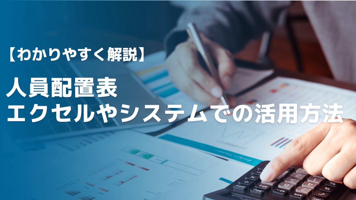 【わかりやすく解説】人員配置表のエクセルやシステムでの活用方法