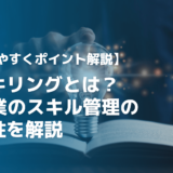 リスキリングとは？IT企業のスキル管理の重要性を解説