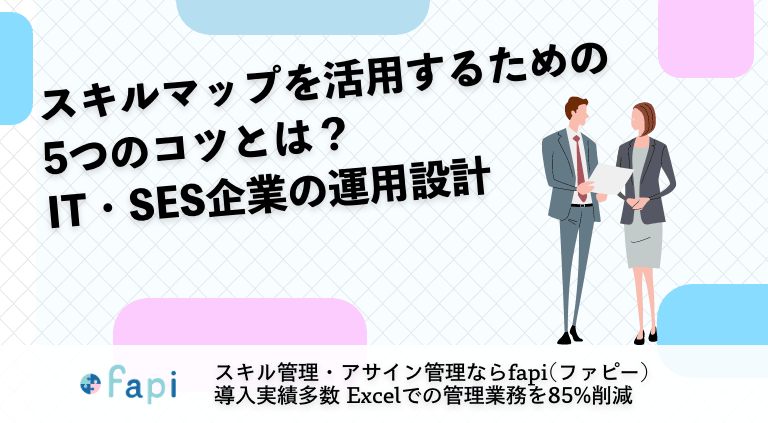 スキルマップを活用するための5つのコツとは？IT・SES企業の運用設計を解説