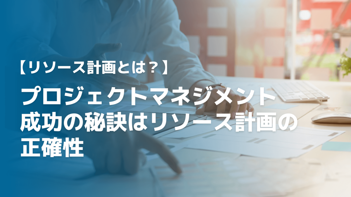 【解説】プロジェクトマネジメント成功の秘訣はリソース計画の正確性