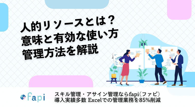 人的リソースとは？意味と有効な使い方・管理方法を解説