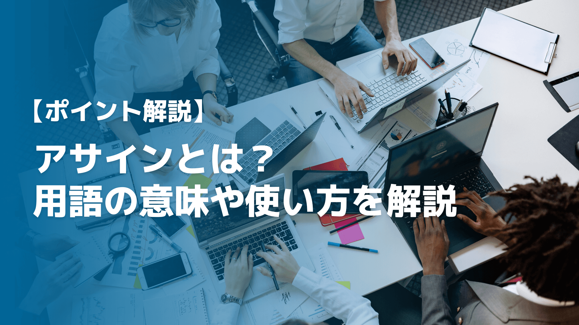 【ポイント解説】アサインとは？用語の意味や使い方を解説