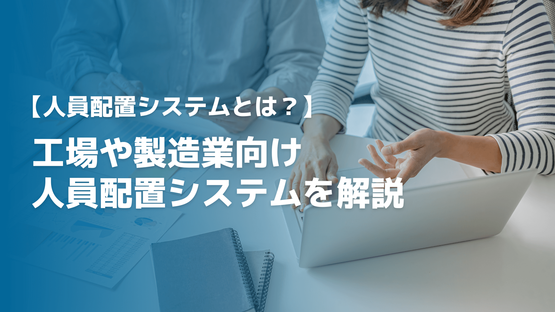 【人員配置システムとは？】工場や製造業向けの人員配置システムを解説