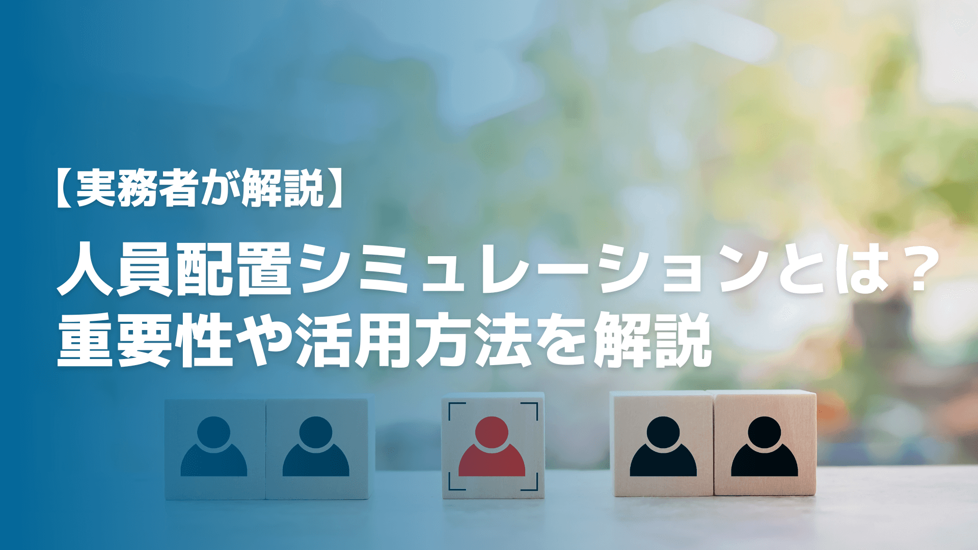【実務者が解説】人員配置シミュレーションとは？重要性や活用方法を解説