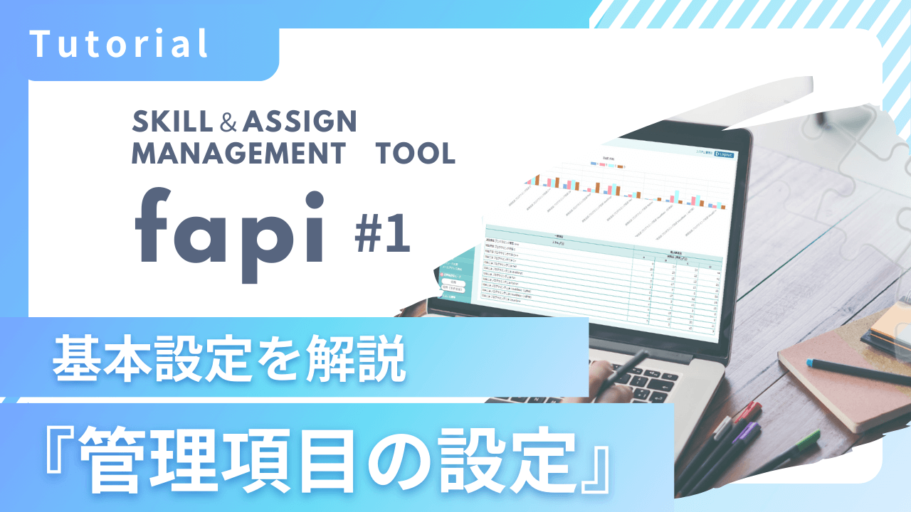 【まずは基本から！『管理項目の設定』の使い方】 スキル管理・アサイン管理支援ツールfapi活用事例