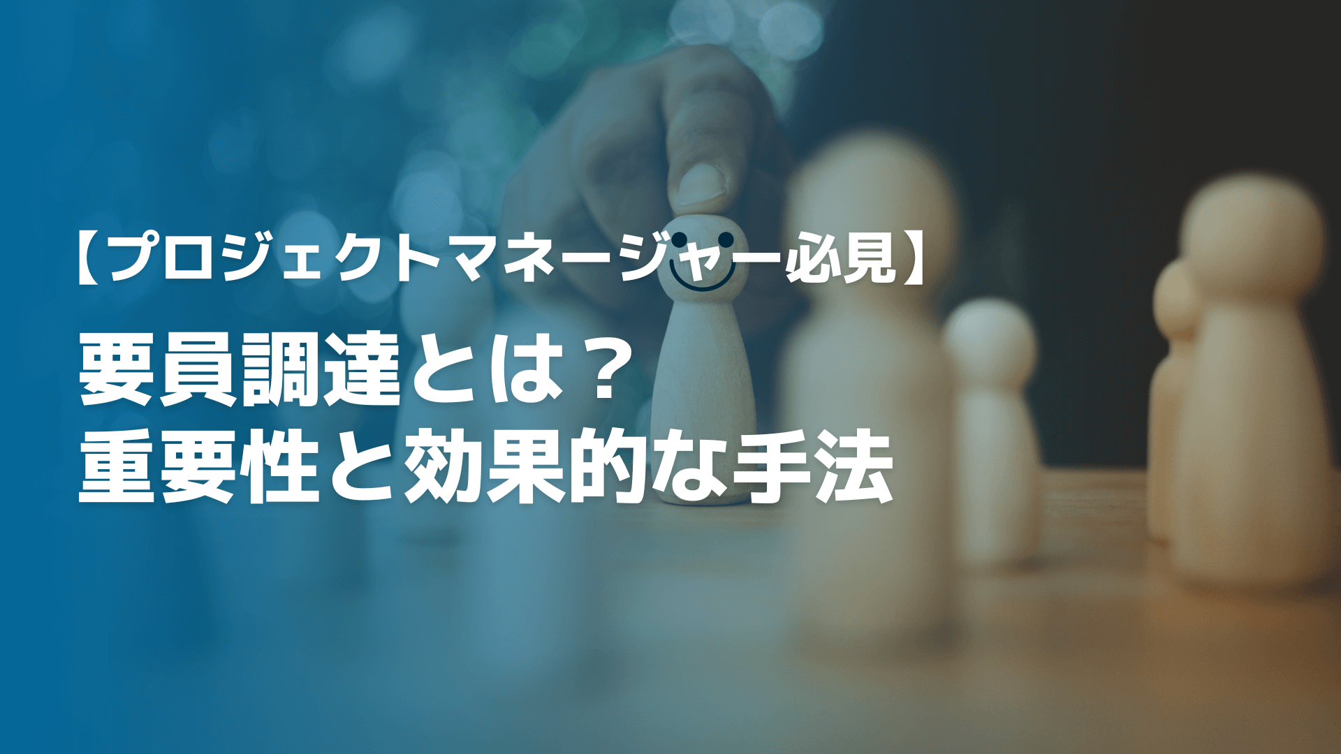 【プロジェクトマネージャー必見】要員調達とは？重要性と効果的な手法