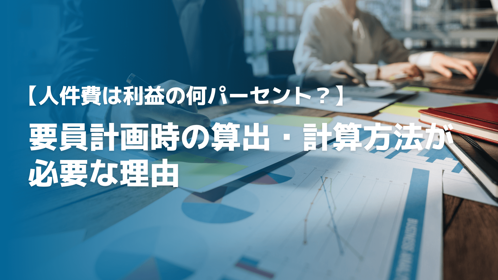 【人件費は利益の何パーセント？】要員計画時の算出・計算方法が必要な理由