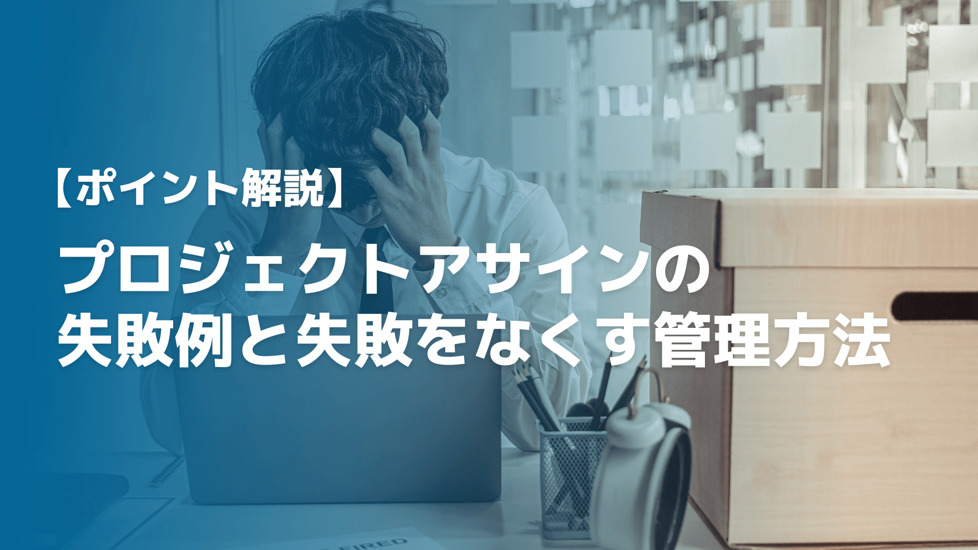 プロジェクトアサインの失敗例と失敗をなくす管理方法