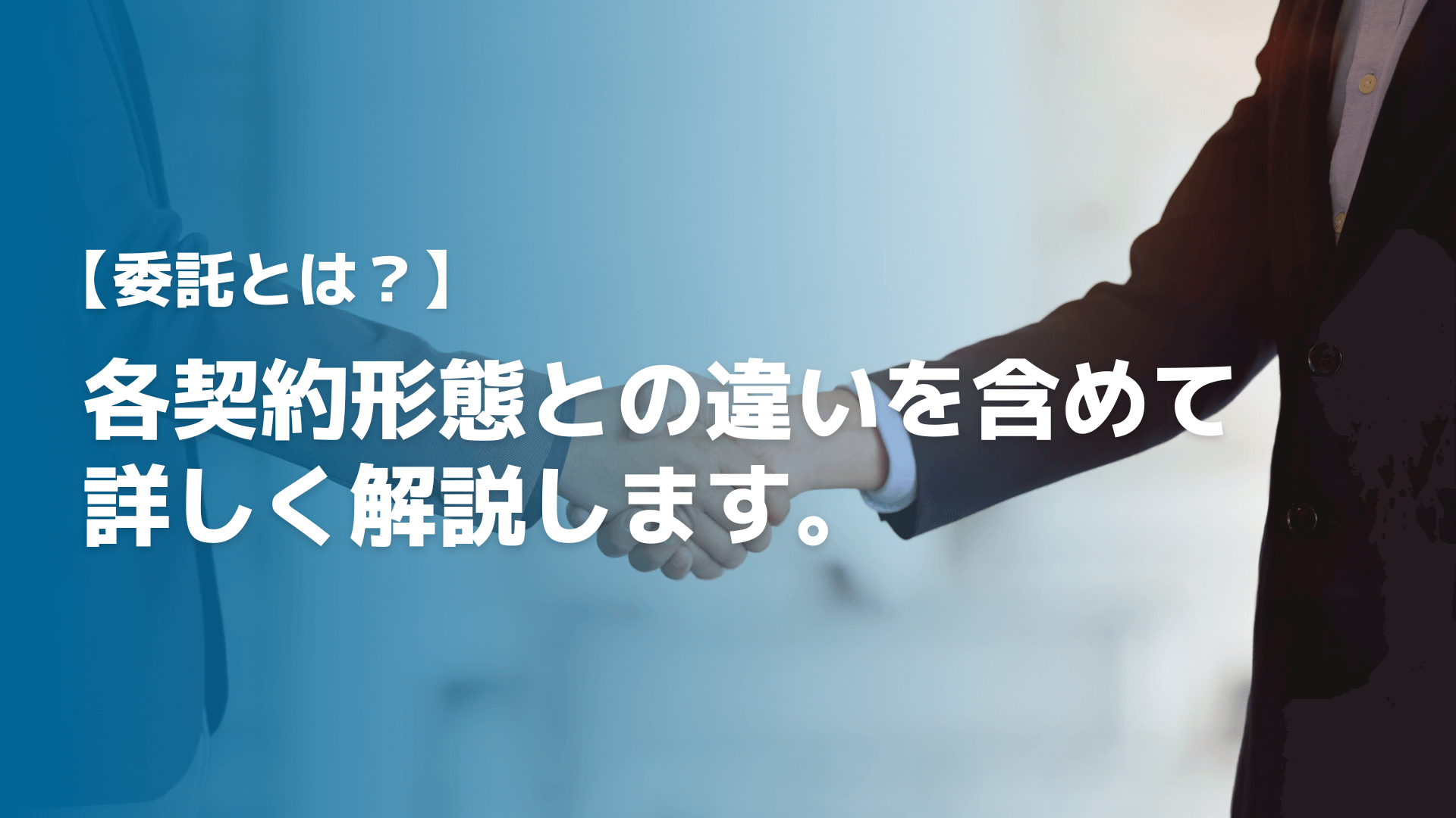 【委託とは？】各契約形態との違いを含めて詳しく解説します。