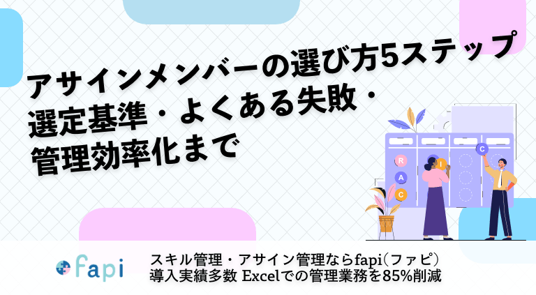 アサインメンバーの選び方5ステップ｜選定基準・よくある失敗・管理効率化まで