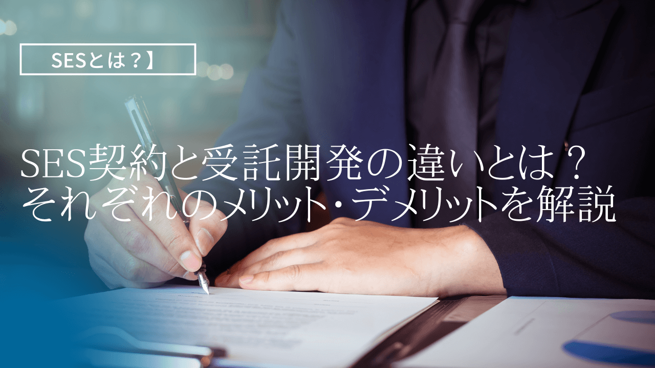SES契約と受託開発の違いとは？それぞれのメリット・デメリットを解説
