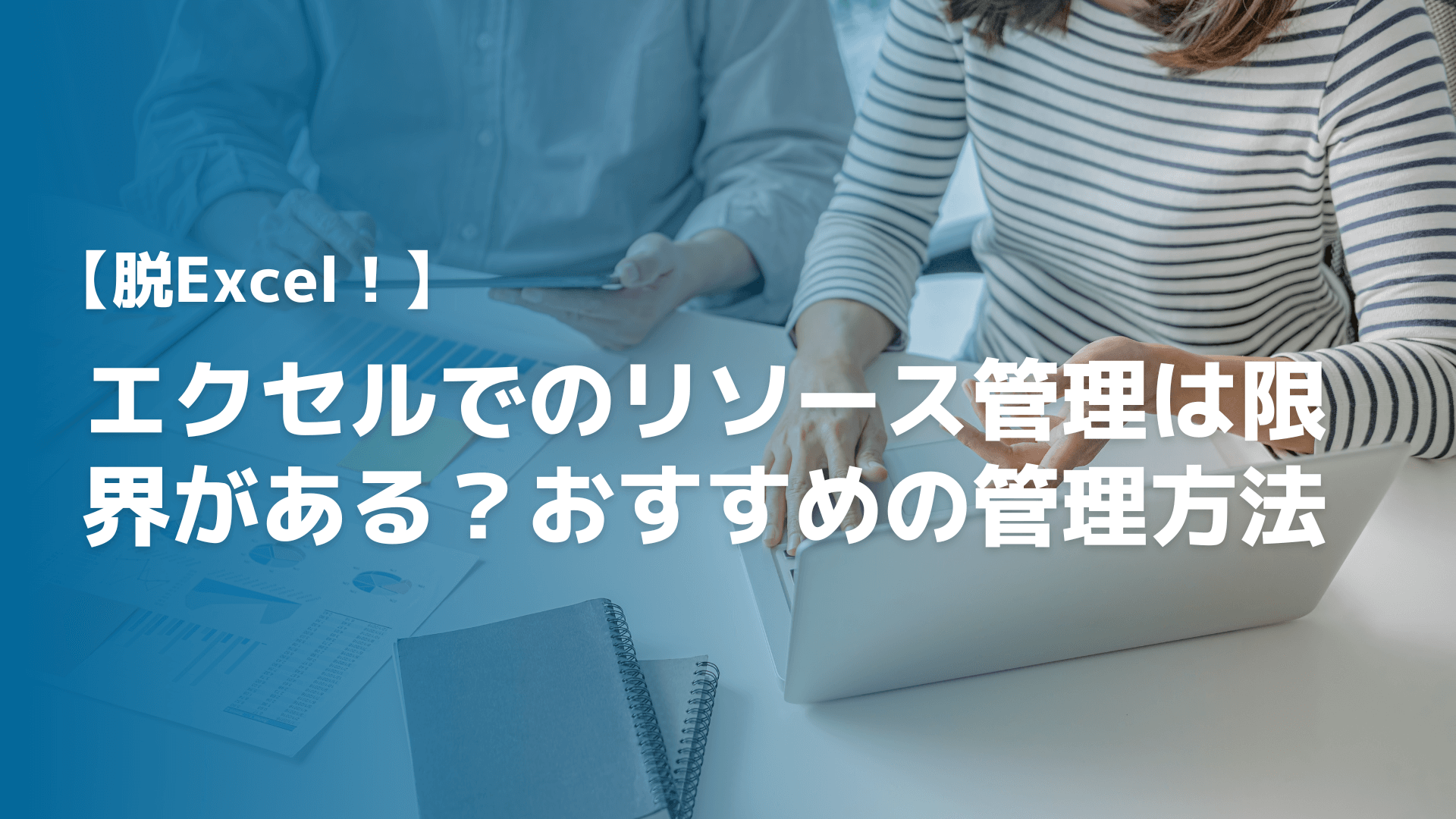 【脱Excel！】エクセルでのリソース管理は限界がある？おすすめの管理方法