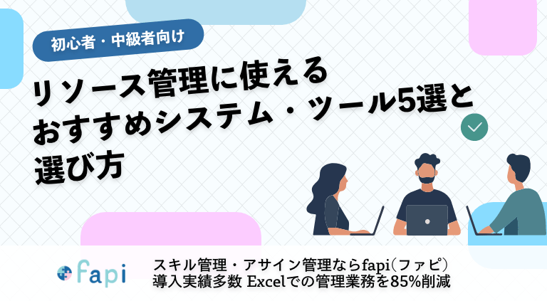 リソース管理に使えるおすすめ有料システム・ツール5選と選び方