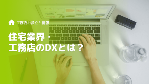 住宅業界・工務店のDXとは？工務店がDXを推進すべき理由