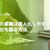 工務店の業務は属人化しやすい！？脱属人化を図る方法を徹底解説