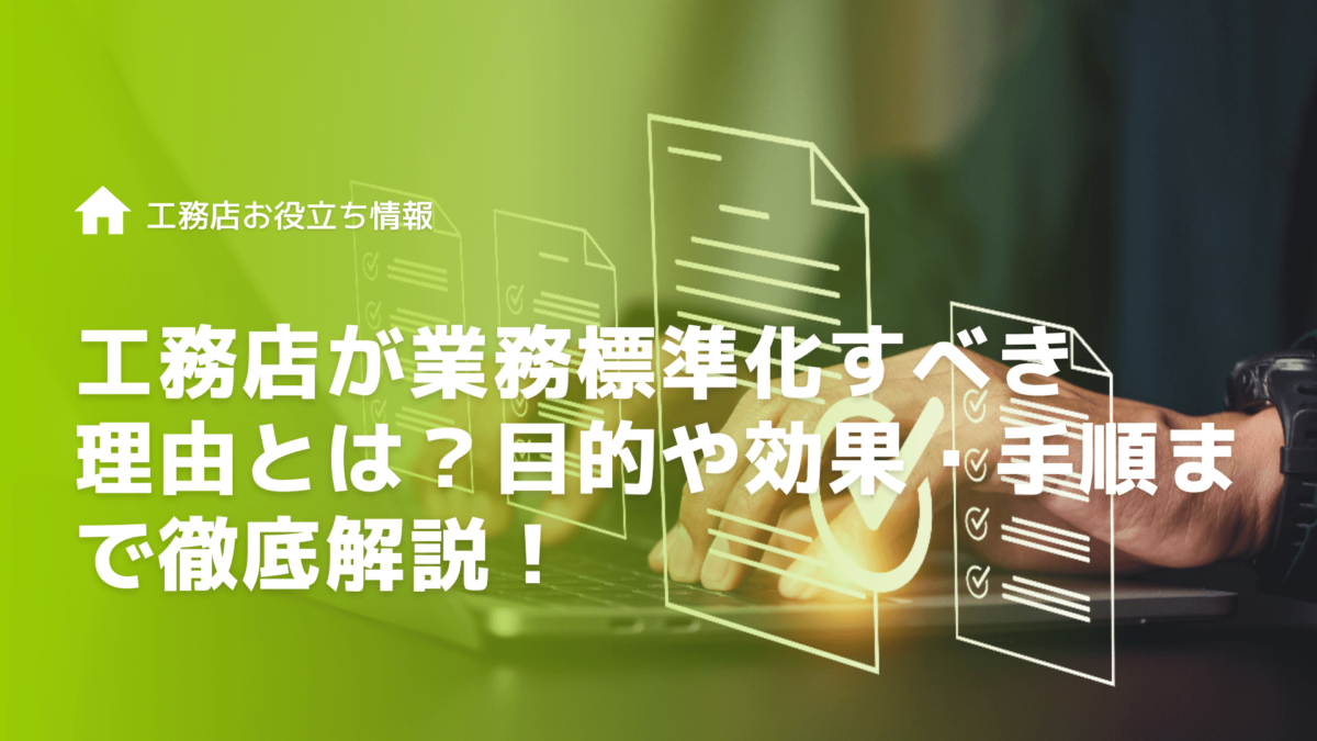 工務店が業務標準化をすべき理由とは？目的や効果・手順まで徹底解説