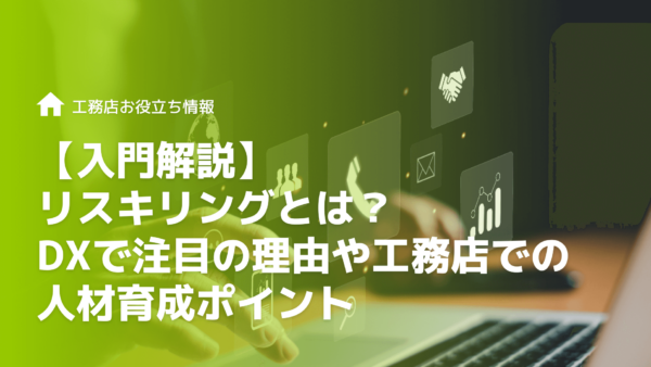 【入門解説】リスキリングとは？DXで注目の理由や工務店での人材育成ポイント