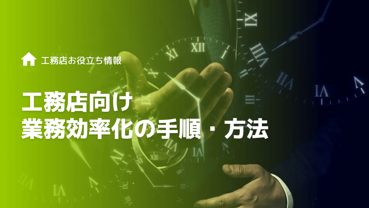 工務店業務効率化の手順！業務・管理の効率的な方法やポイント