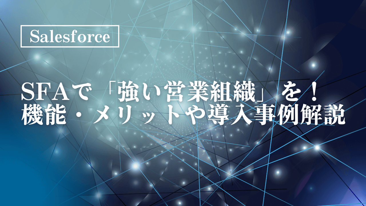営業力を劇的に強化！SFA導入で実現する「強い営業組織」の作り方とは？