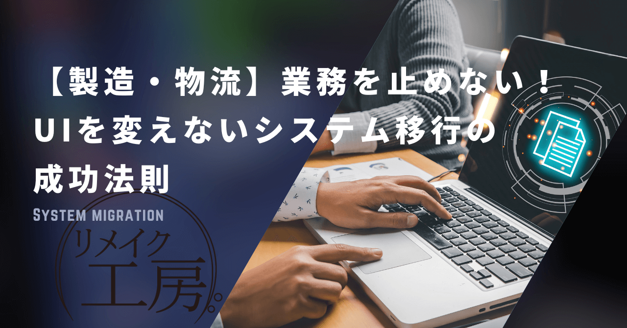 【製造・物流】業務を止めない！UIを変えないシステム移行の成功法則